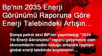 Bp'nin 2035 Enerji Görünümü Raporuna Göre Enerji Talebindeki Artışın Yüzde 95'i Gelişen...