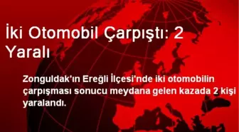 Ereğli'de İki Otomobil Çarpıştı: 2 Yaralı