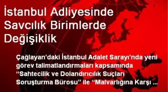 İstanbul Adliyesinde Savcılık Birimlerde Değişiklik