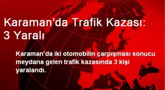 Karaman'da Trafik Kazası: 3 Yaralı