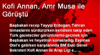 Kofi Annan, Amr Musa ile Görüştü