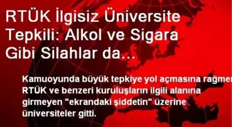 RTÜK İlgisiz Üniversite Tepkili: Alkol ve Sigara Gibi Silahlar da Buzlansın!