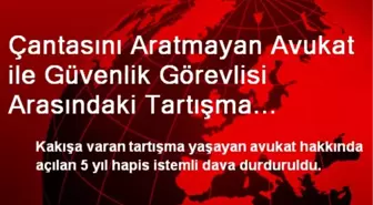 Çantasını Aratmayan Avukat ile Güvenlik Görevlisi Arasındaki Tartışma Davasında Önemli Karar