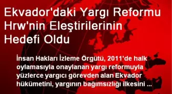 Ekvador'daki Yargı Reformu Hrw'nin Eleştirilerinin Hedefi Oldu