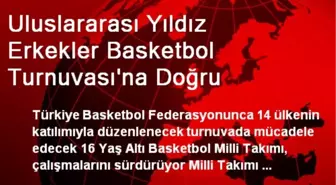 Uluslararası Yıldız Erkekler Basketbol Turnuvası'na Doğru