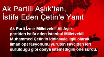 Ak Partili Aşlık'tan, İstifa Eden Çetin'e Yanıt