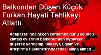 Balkondan Düşen Küçük Furkan Hayati Tehlikeyi Atlattı