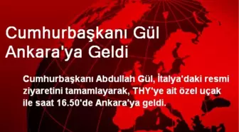 Cumhurbaşkanı Gül Ankara'ya Geldi