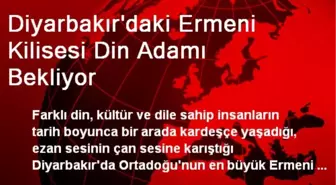 Diyarbakır'daki Ermeni Kilisesi Din Adamı Bekliyor