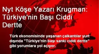 Nyt Köşe Yazarı Krugman: Türkiye'nin Başı Ciddi Dertte