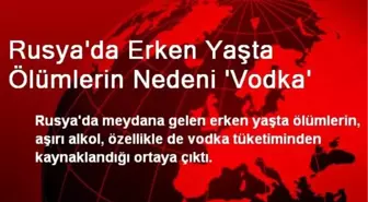 Rusya'da Erken Yaşta Ölümlerin Nedeni 'Vodka'