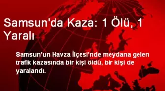 Havza'da Trafik Kazası: 1 Ölü, 1 Yaralı