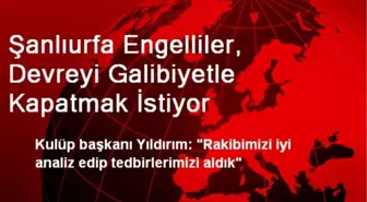 Şanlıurfa Engelliler, Devreyi Galibiyetle Kapatmak İstiyor