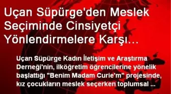 Uçan Süpürge'den Meslek Seçiminde Cinsiyetçi Yönlendirmelere Karşı 'Benim Madam Curıe'm' Projesi