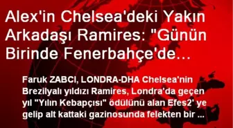 Alex'in Chelsea'deki Yakın Arkadaşı Ramires: 'Günün Birinde Fenerbahçe'de Oynamayı Çok Arzuluyorum'