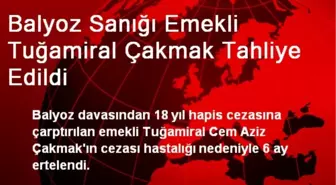 Balyoz Sanığı Emekli Tuğamiral Çakmak Tahliye Edildi