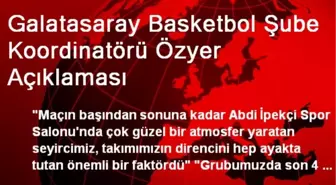 Galatasaray Basketbol Şube Koordinatörü Özyer Açıklaması