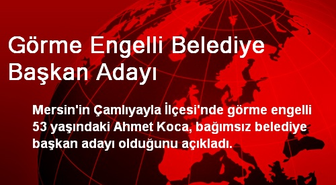 Mersin'de Görme Engelli Belediye Başkan Adayı