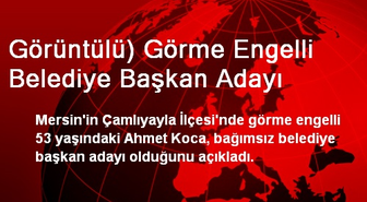 Görüntülü) Görme Engelli Belediye Başkan Adayı