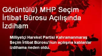 Görüntülü) MHP Seçim İrtibat Bürosu Açılışında İzdiham