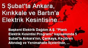 5 Şubat'ta Ankara, Kırıkkale ve Bartın'a Elektrik Kesintisine Gidilecek