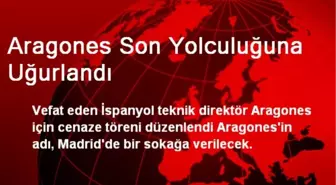 Aragones Son Yolculuğuna Uğurlandı