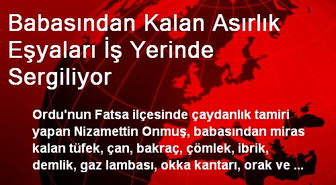 Babasından Kalan Asırlık Eşyaları İş Yerinde Sergiliyor