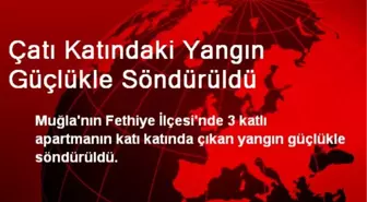 Çatı Katındaki Yangın Güçlükle Söndürüldü
