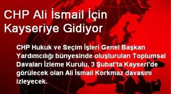 CHP Ali İsmail İçin Kayseriye Gidiyor