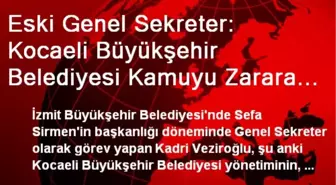 Eski Genel Sekreter: Kocaeli Büyükşehir Belediyesi Kamuyu Zarara Uğrattı