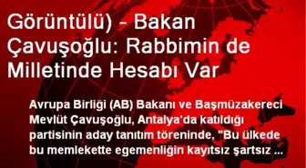 Görüntülü) - Bakan Çavuşoğlu: Rabbimin de Milletinde Hesabı Var