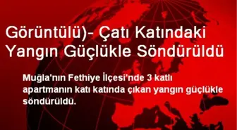 Görüntülü)- Çatı Katındaki Yangın Güçlükle Söndürüldü