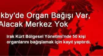 Ikby'de Organ Bağışı Var, Alacak Merkez Yok