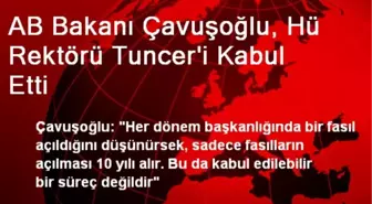 AB Bakanı Çavuşoğlu, Hü Rektörü Tuncer'i Kabul Etti