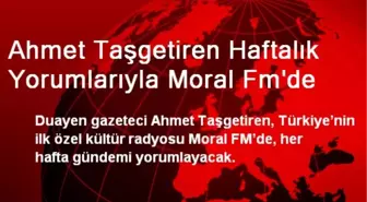 Ahmet Taşgetiren Haftalık Yorumlarıyla Moral Fm'de