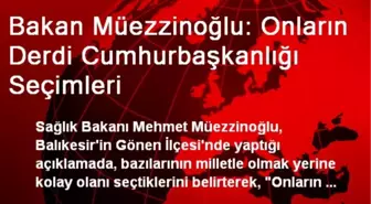 Bakan Müezzinoğlu: Onların Derdi Cumhurbaşkanlığı Seçimleri