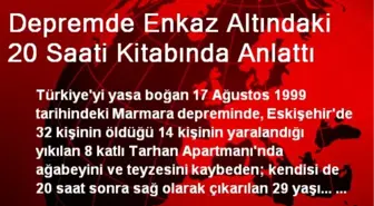 Depremde Enkaz Altındaki 20 Saati Kitabında Anlattı