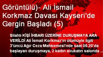 Ali İsmail Korkmaz Davası Kayseri'de Gergin Başladı