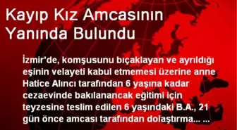 Kayıp Kız Amcasının Yanında Bulundu