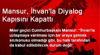 Mansur, İhvan'la Diyalog Kapısını Kapattı