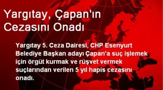 Yargıtay, Çapan'ın Cezasını Onadı