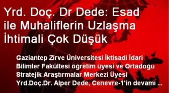 Yrd. Doç. Dr Dede: Esad ile Muhaliflerin Uzlaşma İhtimali Çok Düşük