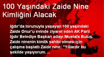 100 Yaşındaki Zaide Nine Kimliğini Alacak