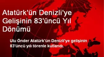 Atatürk'ün Denizli'ye Gelişinin 83'üncü Yıl Dönümü