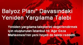 Balyoz Planı' Davasındaki Yeniden Yargılama Talebi