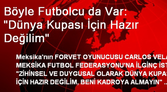 Böyle Futbolcu da Var: 'Dünya Kupası İçin Hazır Değilim'