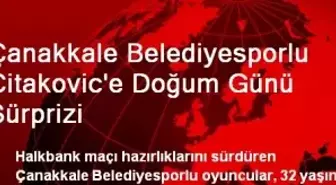 Çanakkale Belediyesporlu Citakovic'e Doğum Günü Sürprizi