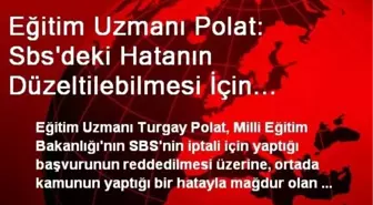 Eğitim Uzmanı Polat: Sbs'deki Hatanın Düzeltilebilmesi İçin Öncelikle Kontenjan Sınırı Kaldırılmalı