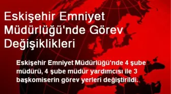 Eskişehir Emniyet Müdürlüğü'nde Görev Değişiklikleri