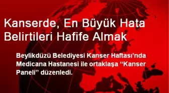 Kanserde, En Büyük Hata Belirtileri Hafife Almak